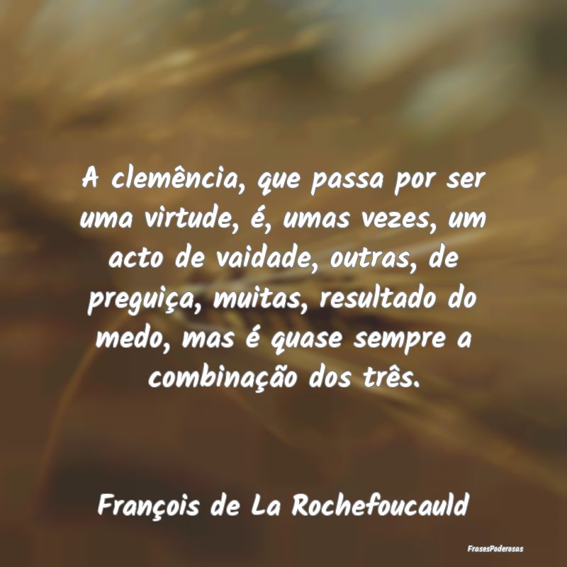A clemência, que passa por ser uma virtude, é, u... A clemência, que passa por ser uma virtude, é, u...