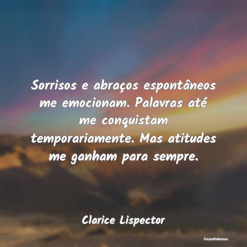 Frases de Atitude - Sorrisos e abraços espontâneos me emocionam. Pal...