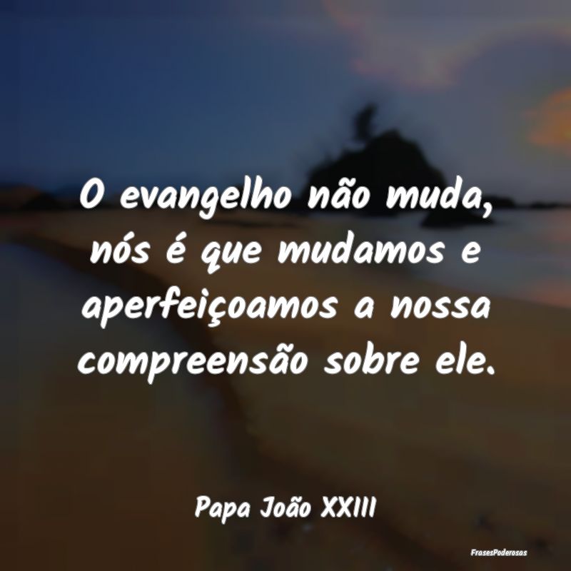 O evangelho não muda, nós é que mudamos e aperf...