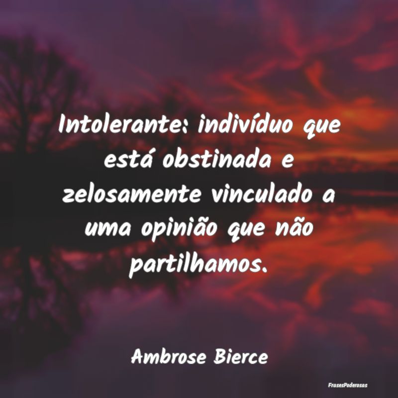Intolerante: indivíduo que está obstinada e zelo... Intolerante: indivíduo que está obstinada e zelo...