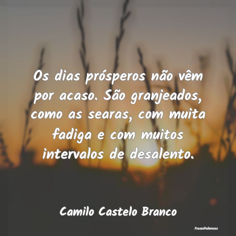 Os dias prósperos não vêm por acaso. São granj... Os dias prósperos não vêm por acaso. São granj...