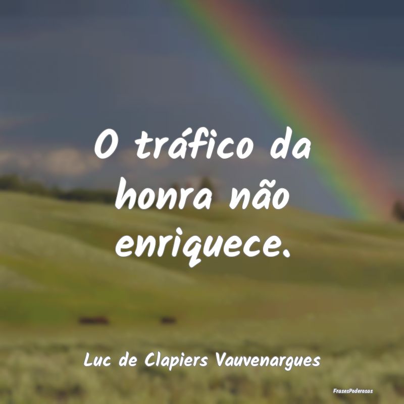 O tráfico da honra não enriquece....