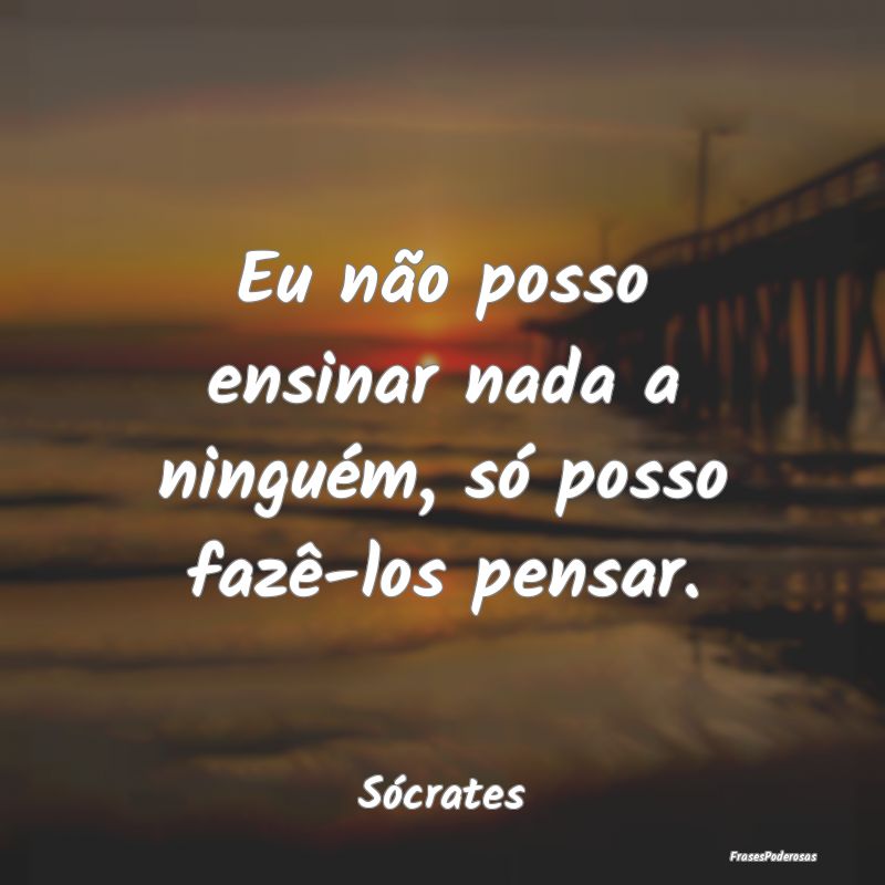 Eu não posso ensinar nada a ninguém, só posso f...