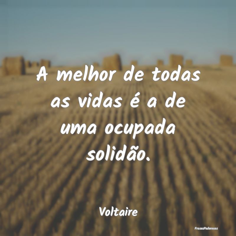 A melhor de todas as vidas é a de uma ocupada sol...