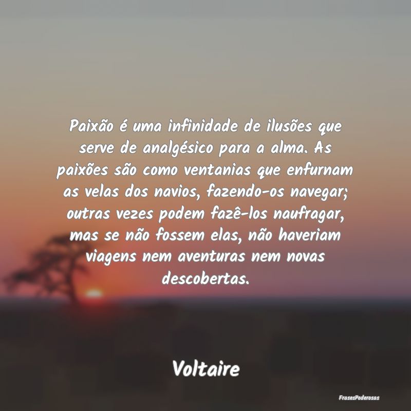 Paixão é uma infinidade de ilusões que serve de... Paixão é uma infinidade de ilusões que serve de...