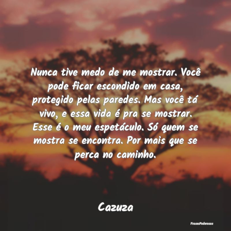 Nunca tive medo de me mostrar. Você pode ficar es... Nunca tive medo de me mostrar. Você pode ficar es...