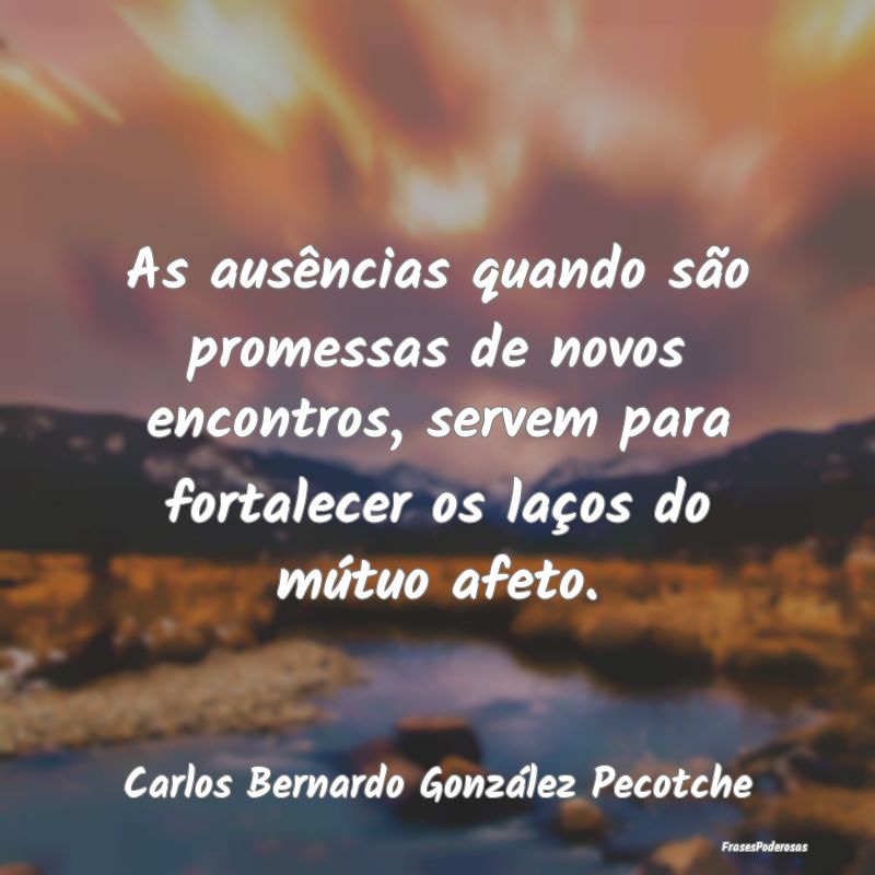 As ausências quando são promessas de novos encon... As ausências quando são promessas de novos encon...
