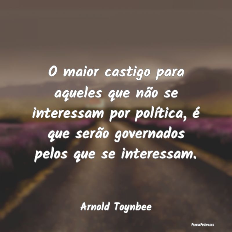 O maior castigo para aqueles que não se interessa...