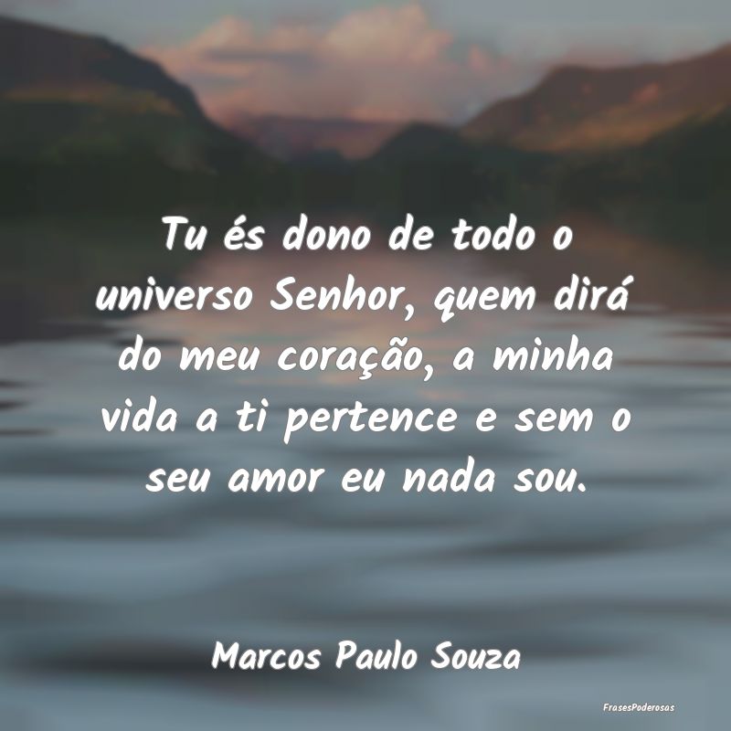 Tu és dono de todo o universo Senhor, quem dirá ... Tu és dono de todo o universo Senhor, quem dirá ...