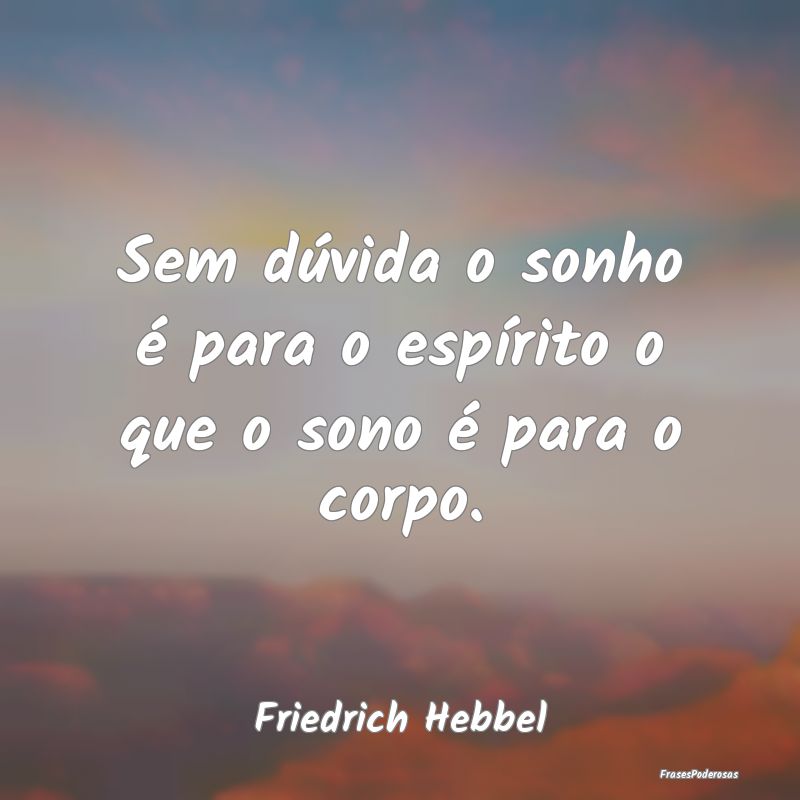 Sem dúvida o sonho é para o espírito o que o so...