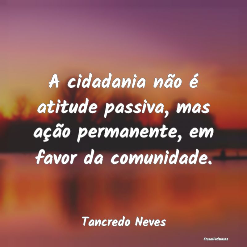 A cidadania não é atitude passiva, mas ação pe...