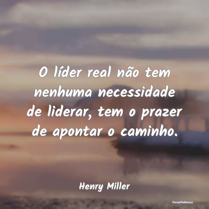 O líder real não tem nenhuma necessidade de lide...