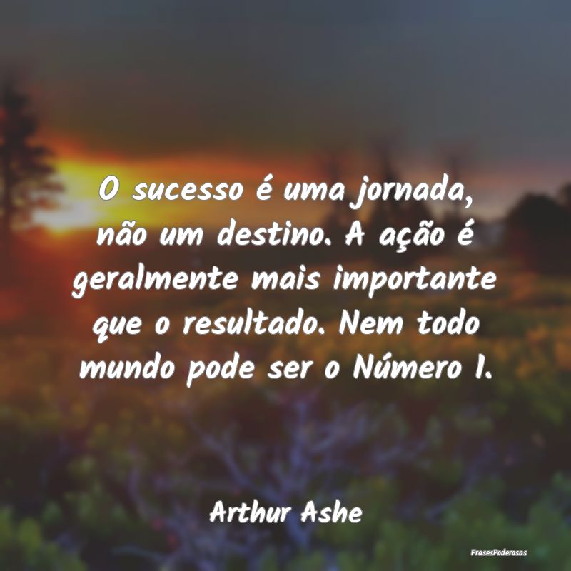 O sucesso é uma jornada, não um destino. A açã... O sucesso é uma jornada, não um destino. A açã...