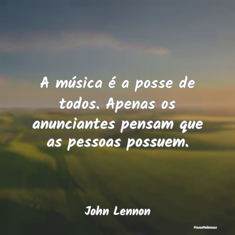 A música é a posse de todos. Apenas os anunciant...