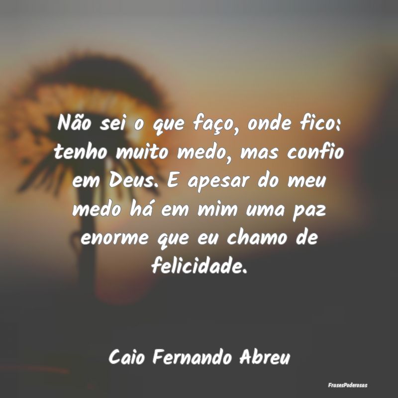 Não sei o que faço, onde fico: tenho muito medo,... Não sei o que faço, onde fico: tenho muito medo,...