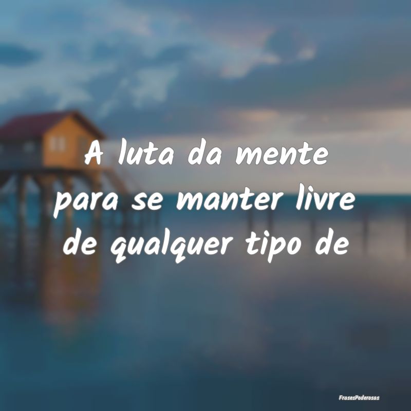 Frases de Escravidão - A luta da mente para se manter livre de qualquer t...