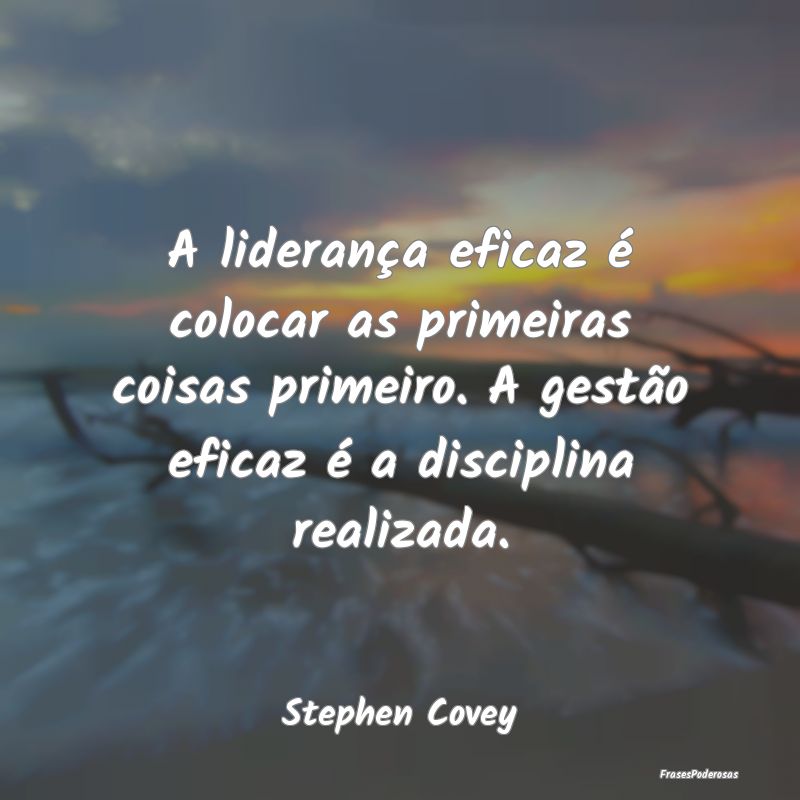 A liderança eficaz é colocar as primeiras coisas... A liderança eficaz é colocar as primeiras coisas...