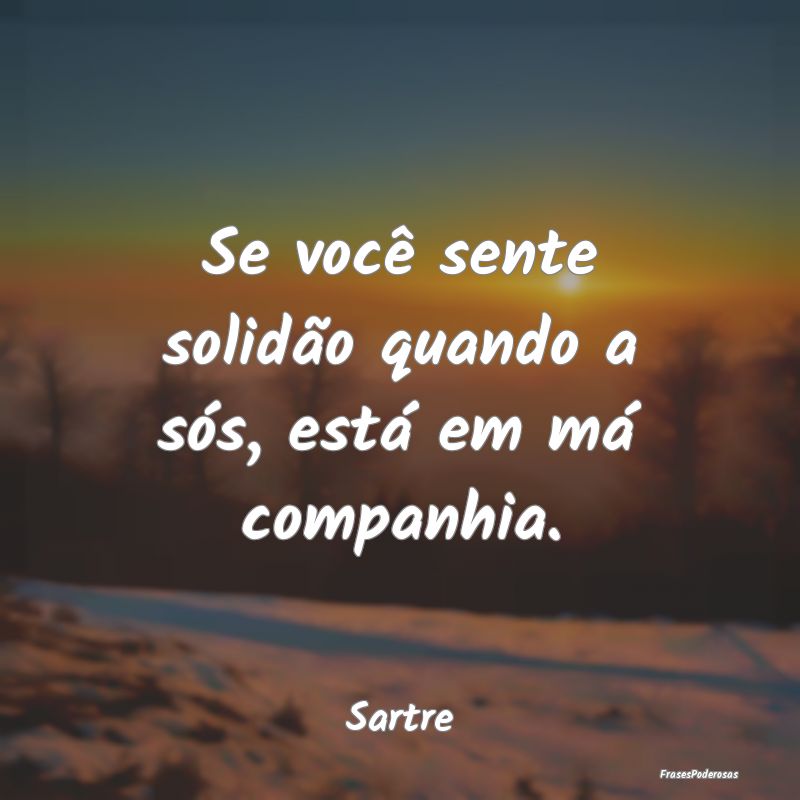 Se você sente solidão quando a sós, está em m...