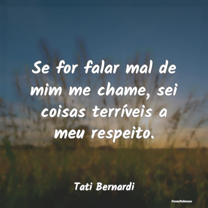 Se for falar mal de mim me chame, sei coisas terr...
