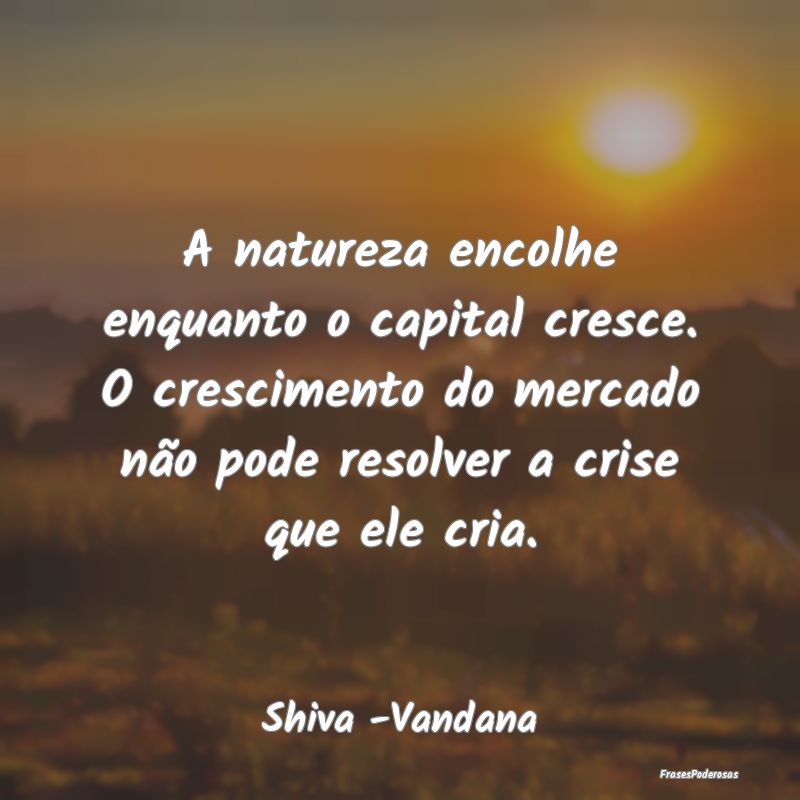 A natureza encolhe enquanto o capital cresce. O cr... A natureza encolhe enquanto o capital cresce. O cr...