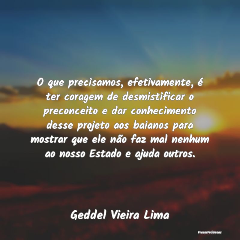 O que precisamos, efetivamente, é ter coragem de ... O que precisamos, efetivamente, é ter coragem de ...
