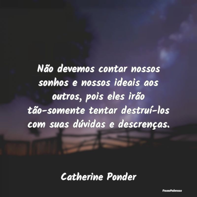 Não devemos contar nossos sonhos e nossos ideais ... Não devemos contar nossos sonhos e nossos ideais ...