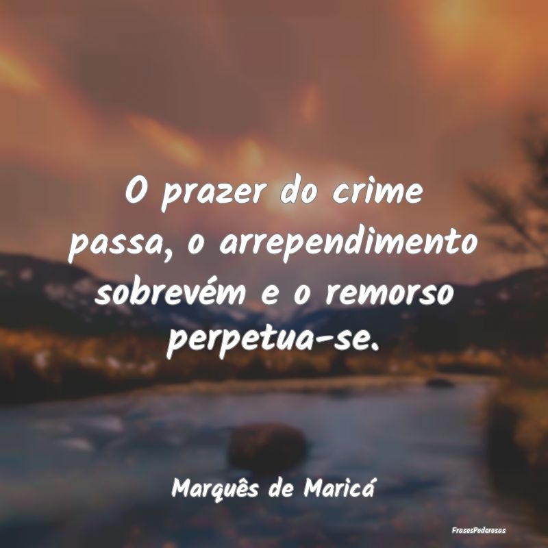 O prazer do crime passa, o arrependimento sobrevé... O prazer do crime passa, o arrependimento sobrevé...