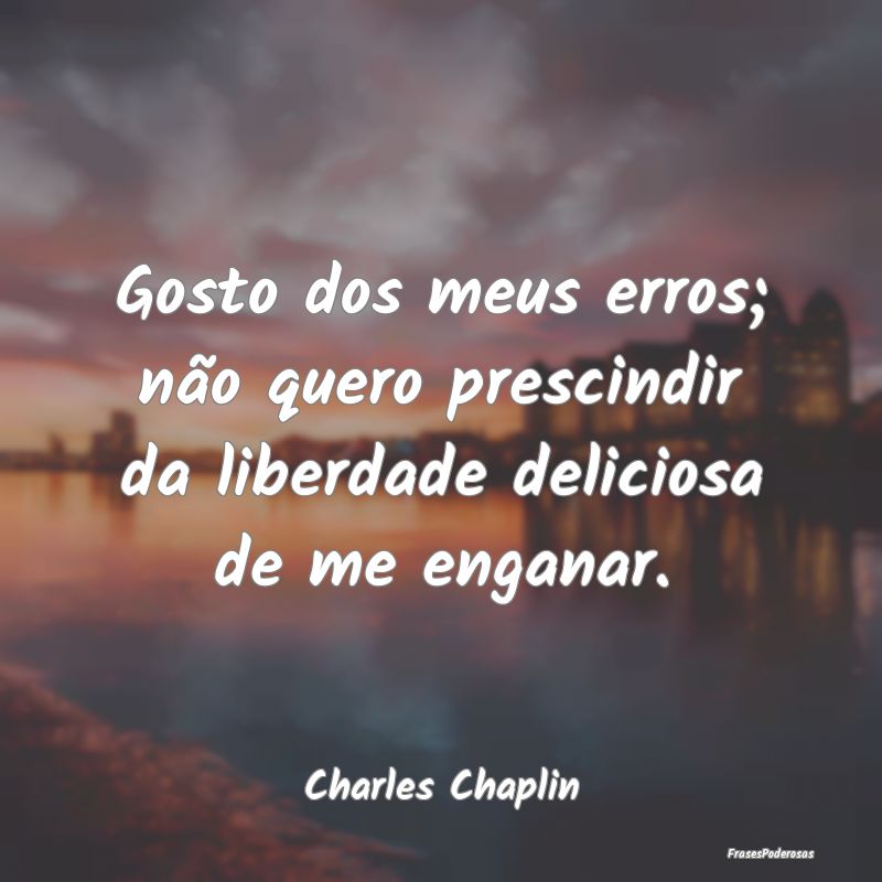 Gosto dos meus erros; não quero prescindir da lib... Gosto dos meus erros; não quero prescindir da lib...