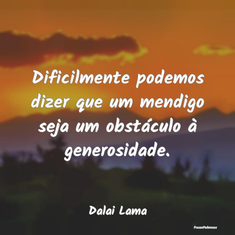 Dificilmente podemos dizer que um mendigo seja um ...