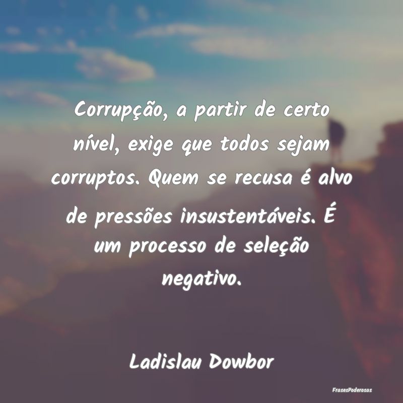 Corrupção, a partir de certo nível, exige que t... Corrupção, a partir de certo nível, exige que t...