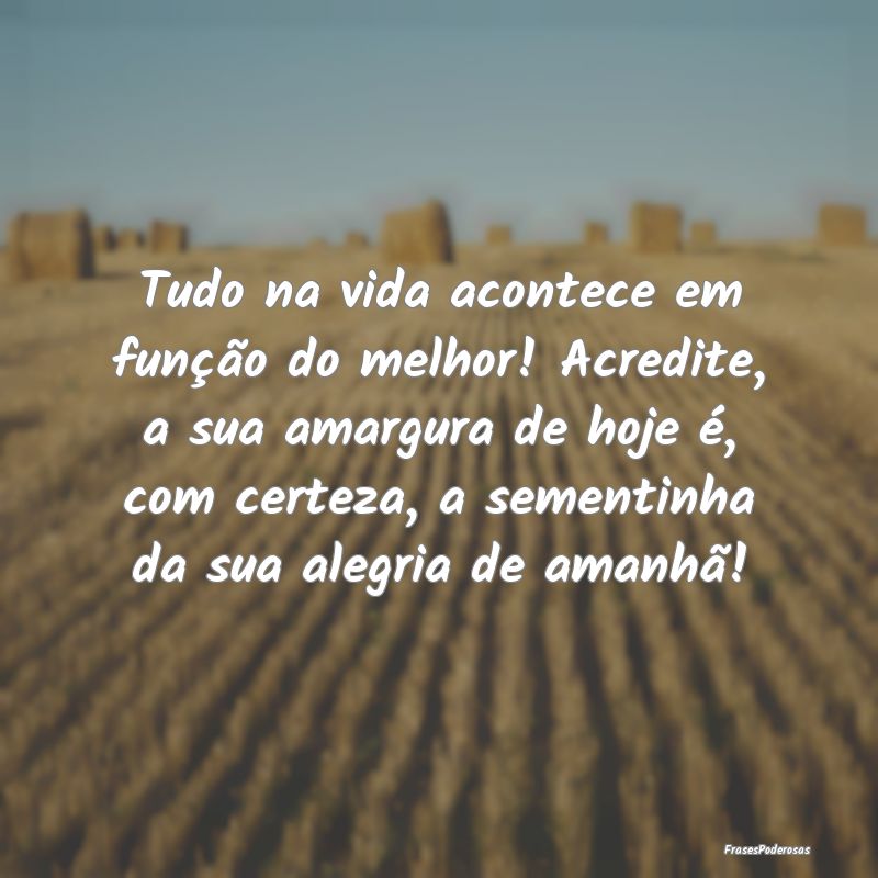 Tudo na vida acontece em função do melhor! Acred... Tudo na vida acontece em função do melhor! Acred...