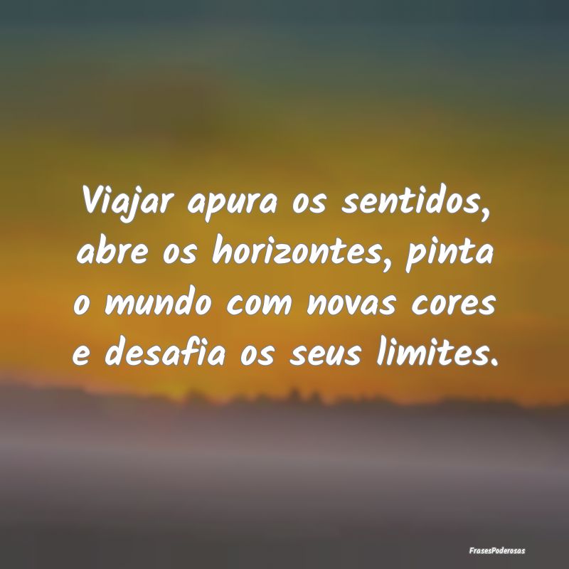Viajar apura os sentidos, abre os horizontes, pint... Viajar apura os sentidos, abre os horizontes, pint...