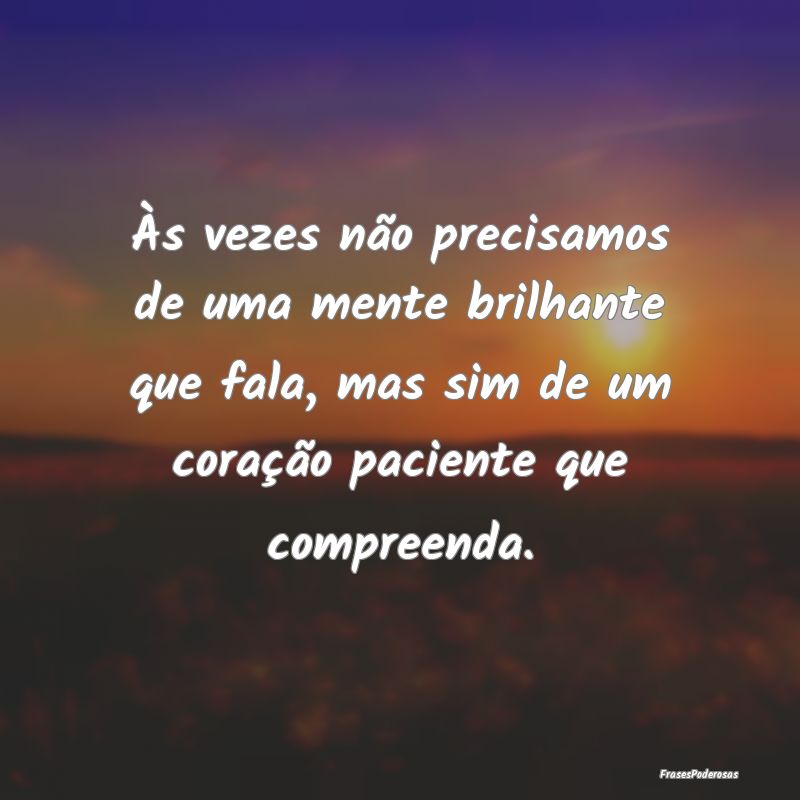 Às vezes não precisamos de uma mente brilhante q... Às vezes não precisamos de uma mente brilhante q...