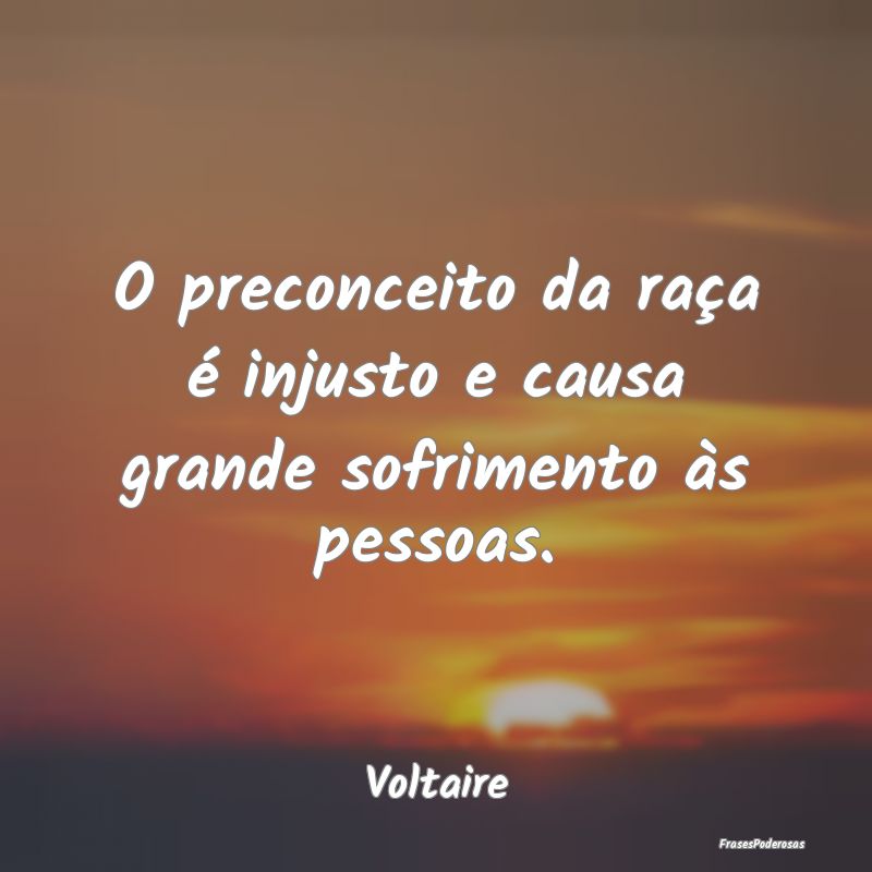 O preconceito da raça é injusto e causa grande s...