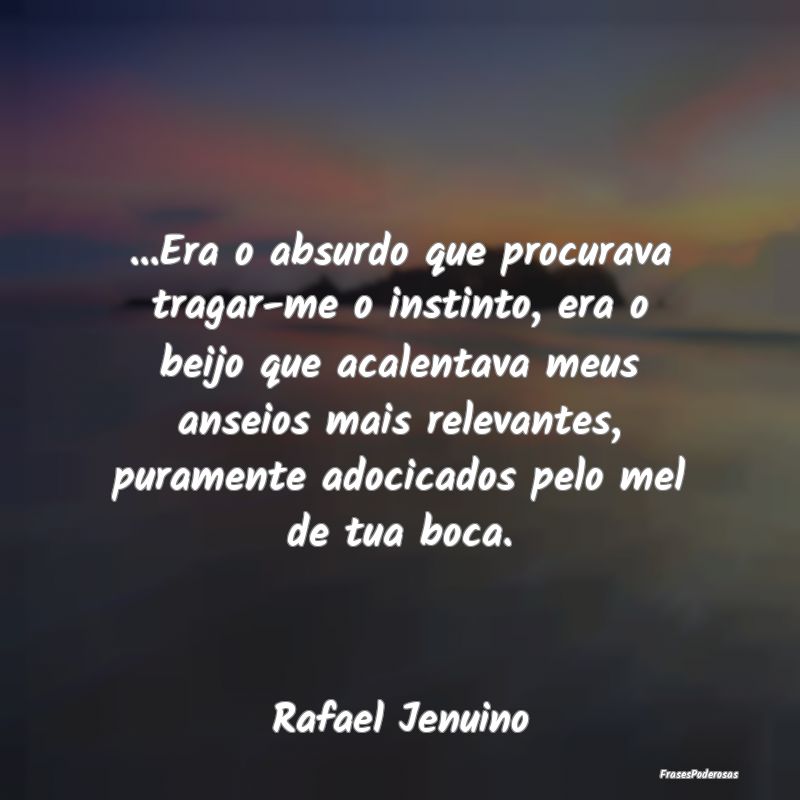 ...Era o absurdo que procurava tragar-me o instint... ...Era o absurdo que procurava tragar-me o instint...