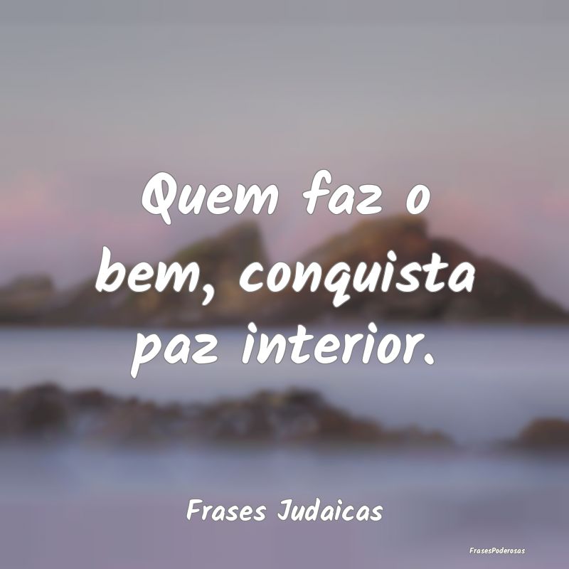 Quem faz o bem, conquista paz interior....