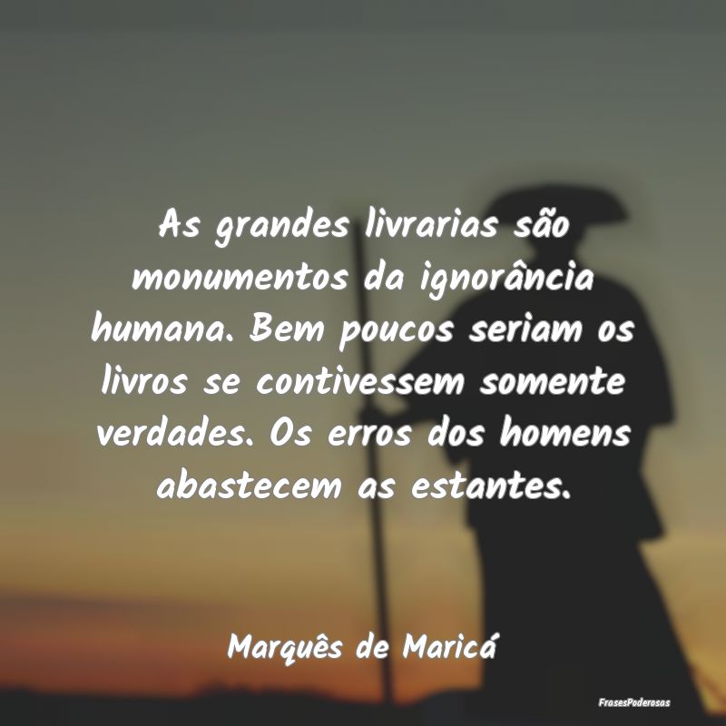 As grandes livrarias são monumentos da ignorânci... As grandes livrarias são monumentos da ignorânci...