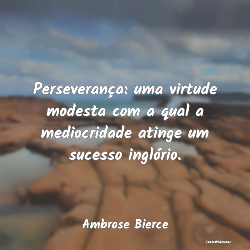 Perseverança: uma virtude modesta com a qual a me... Perseverança: uma virtude modesta com a qual a me...