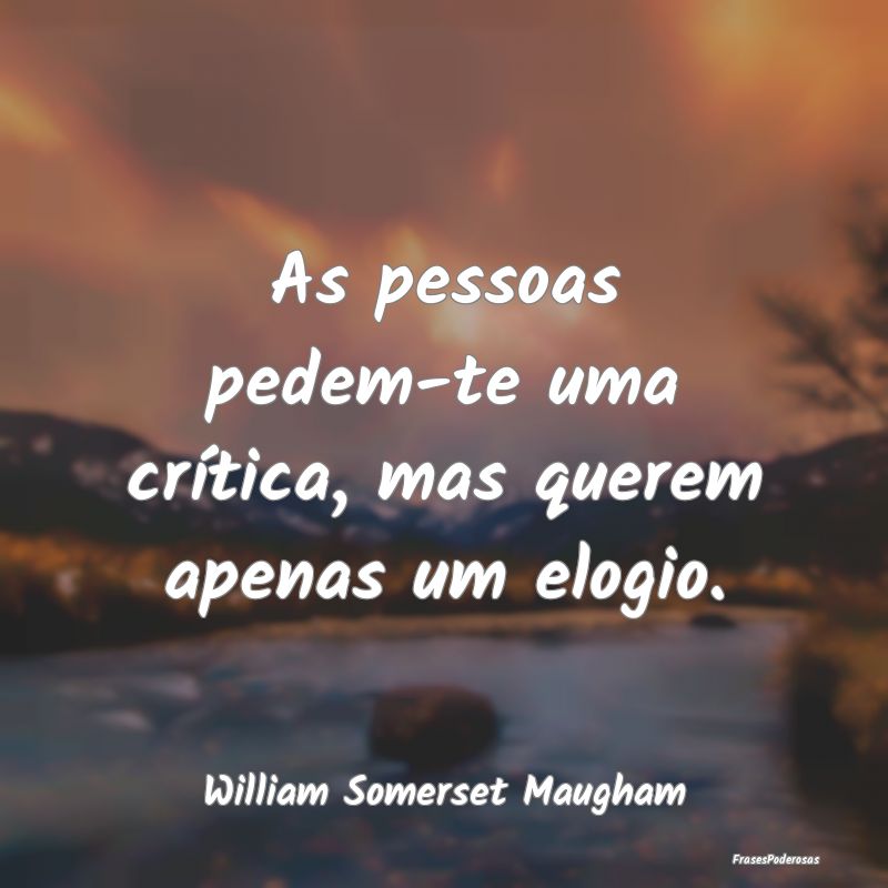 As pessoas pedem-te uma crítica, mas querem apena...