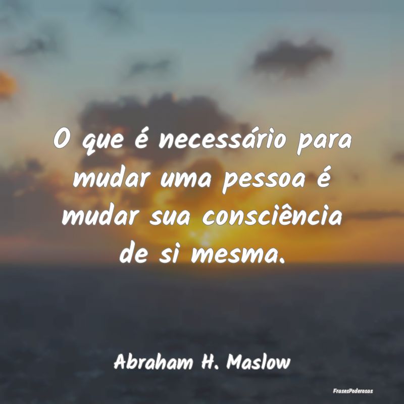 O que é necessário para mudar uma pessoa é muda...