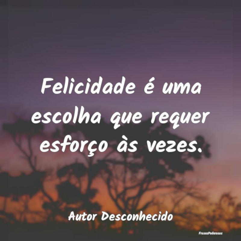 Felicidade é uma escolha que requer esforço às ...