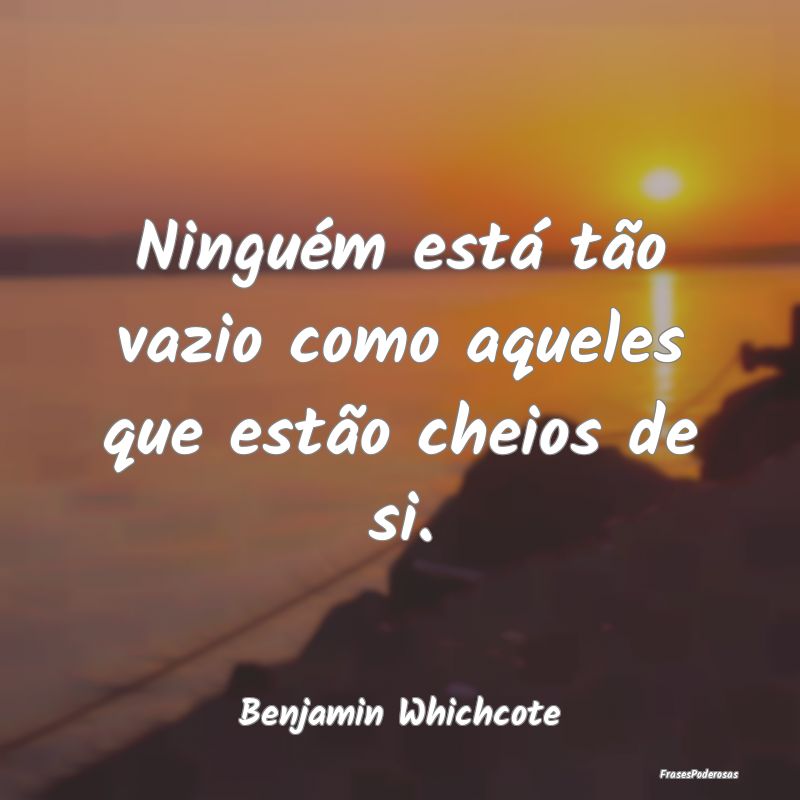 Ninguém está tão vazio como aqueles que estão ...