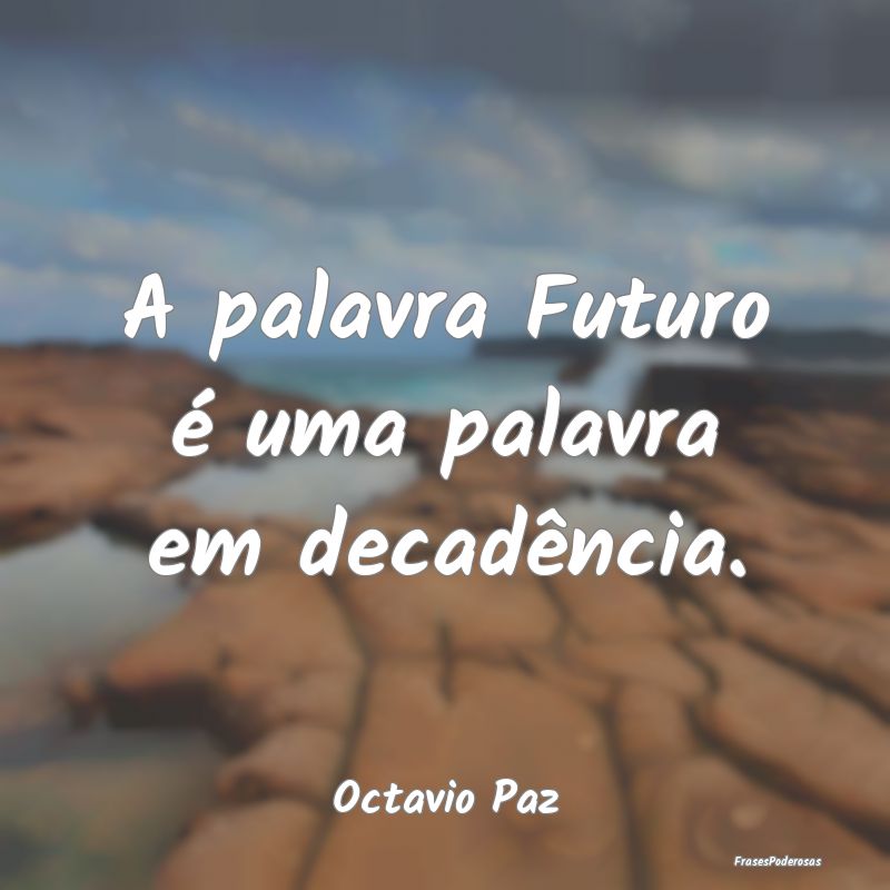 A palavra Futuro é uma palavra em decadência....