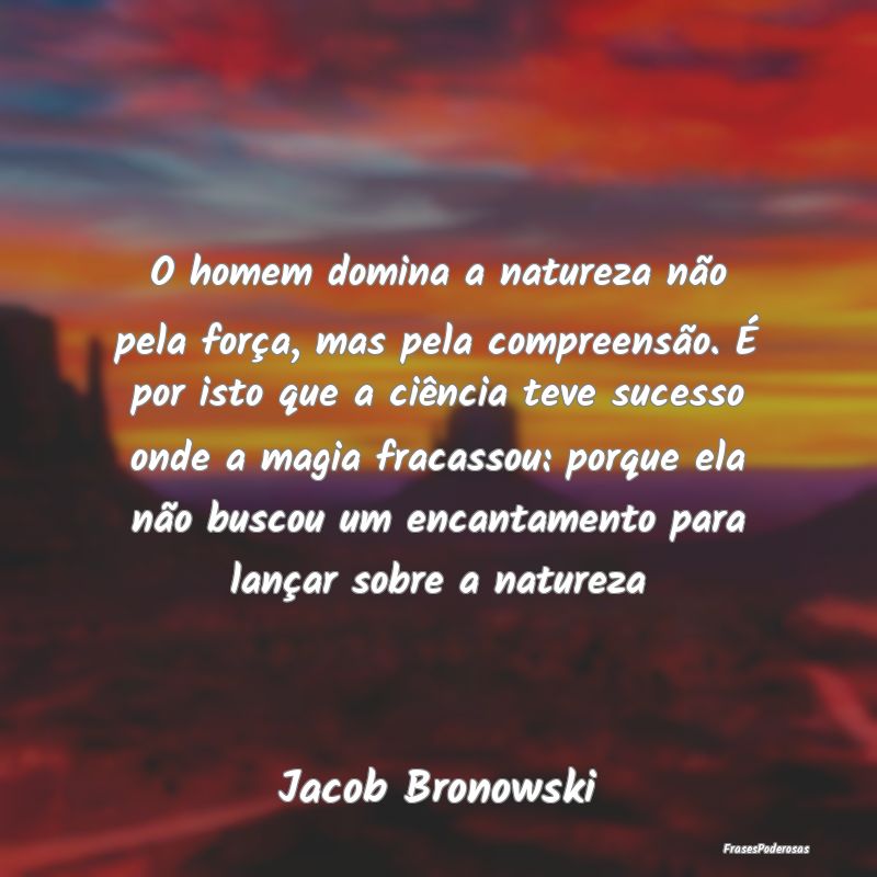 O homem domina a natureza não pela força, mas pe... O homem domina a natureza não pela força, mas pe...