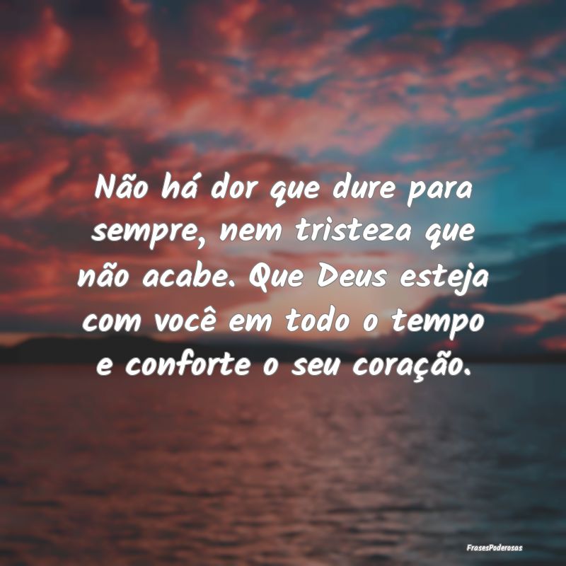 Não há dor que dure para sempre, nem tristeza qu...
