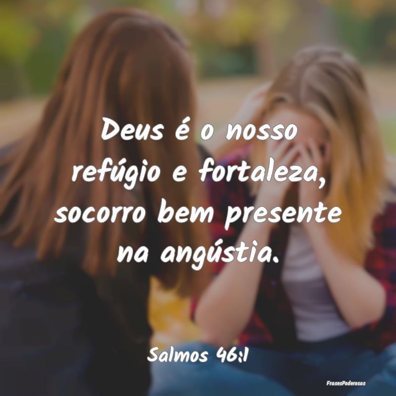 Deus é o nosso refúgio e fortaleza, socorro bem ...