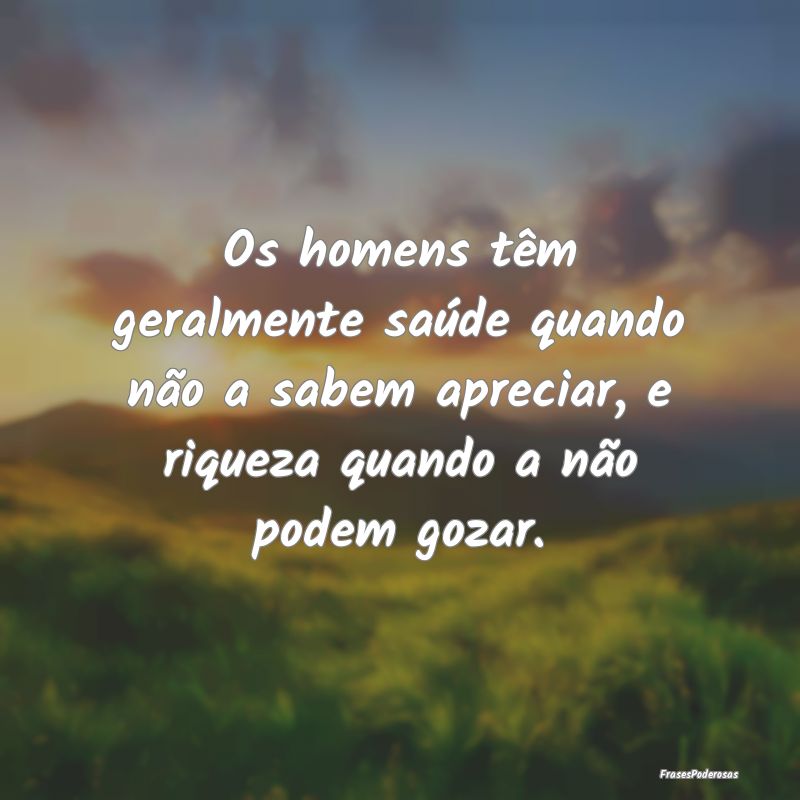 Os homens têm geralmente saúde quando não a sab... Os homens têm geralmente saúde quando não a sab...