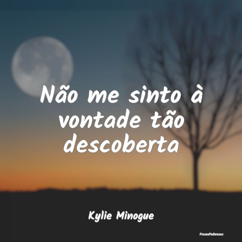Não me sinto à vontade tão descoberta...