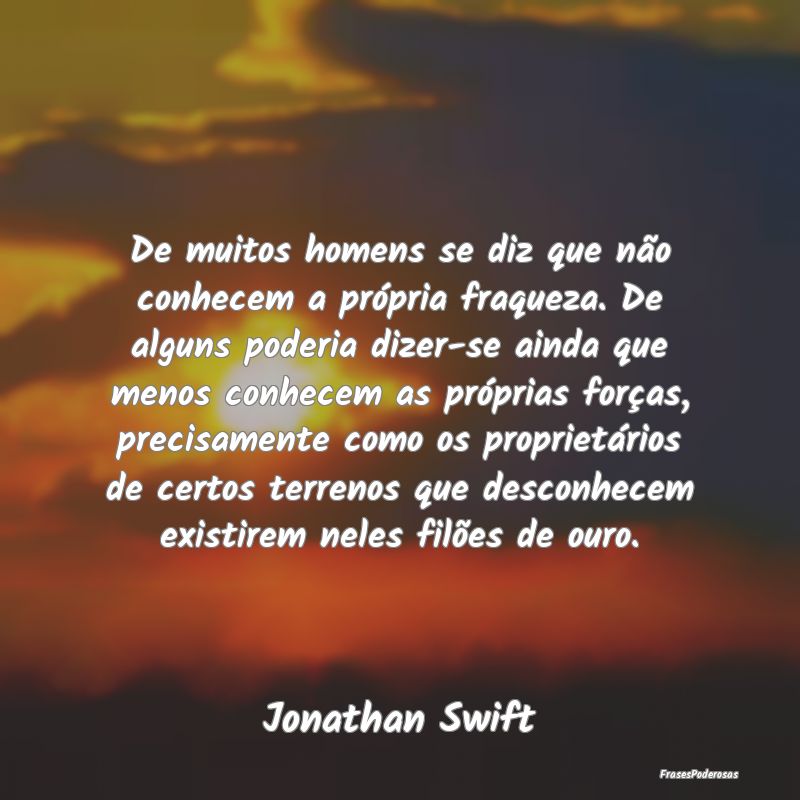 De muitos homens se diz que não conhecem a própr... De muitos homens se diz que não conhecem a própr...