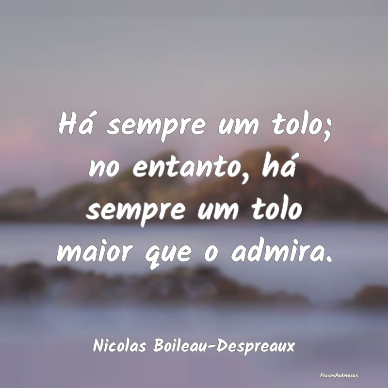 Há sempre um tolo; no entanto, há sempre um tolo...